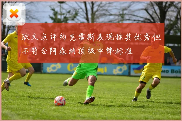 欧文点评约克雷斯表现称其优秀但不符合阿森纳顶级中锋标准