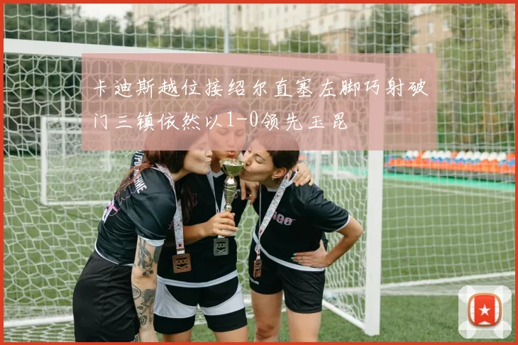 卡迪斯越位接绍尔直塞左脚巧射破门三镇依然以1-0领先玉昆